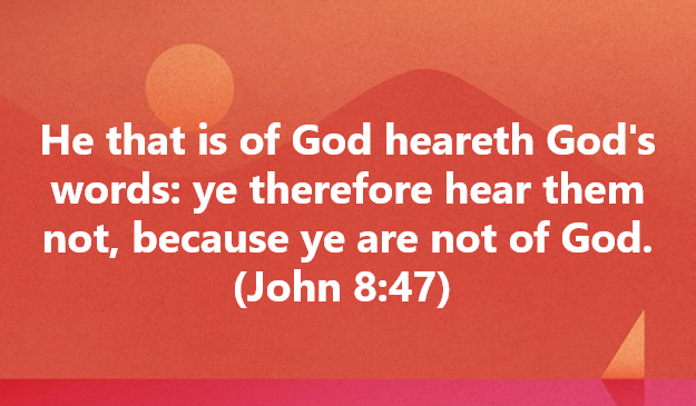 He that is of God heareth God’s words